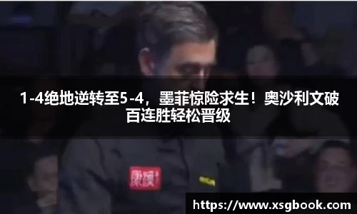 1-4绝地逆转至5-4，墨菲惊险求生！奥沙利文破百连胜轻松晋级